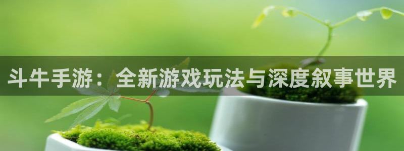 三牛娱乐官网登录入口下载安装：斗牛手游：全新游戏玩法与深度叙